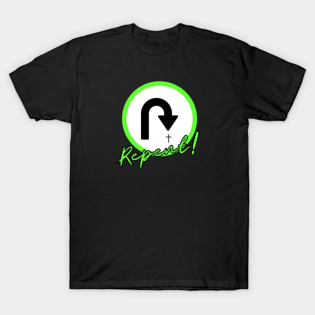 Repent Turn around green design T-Shirt by Patrickchastainjr